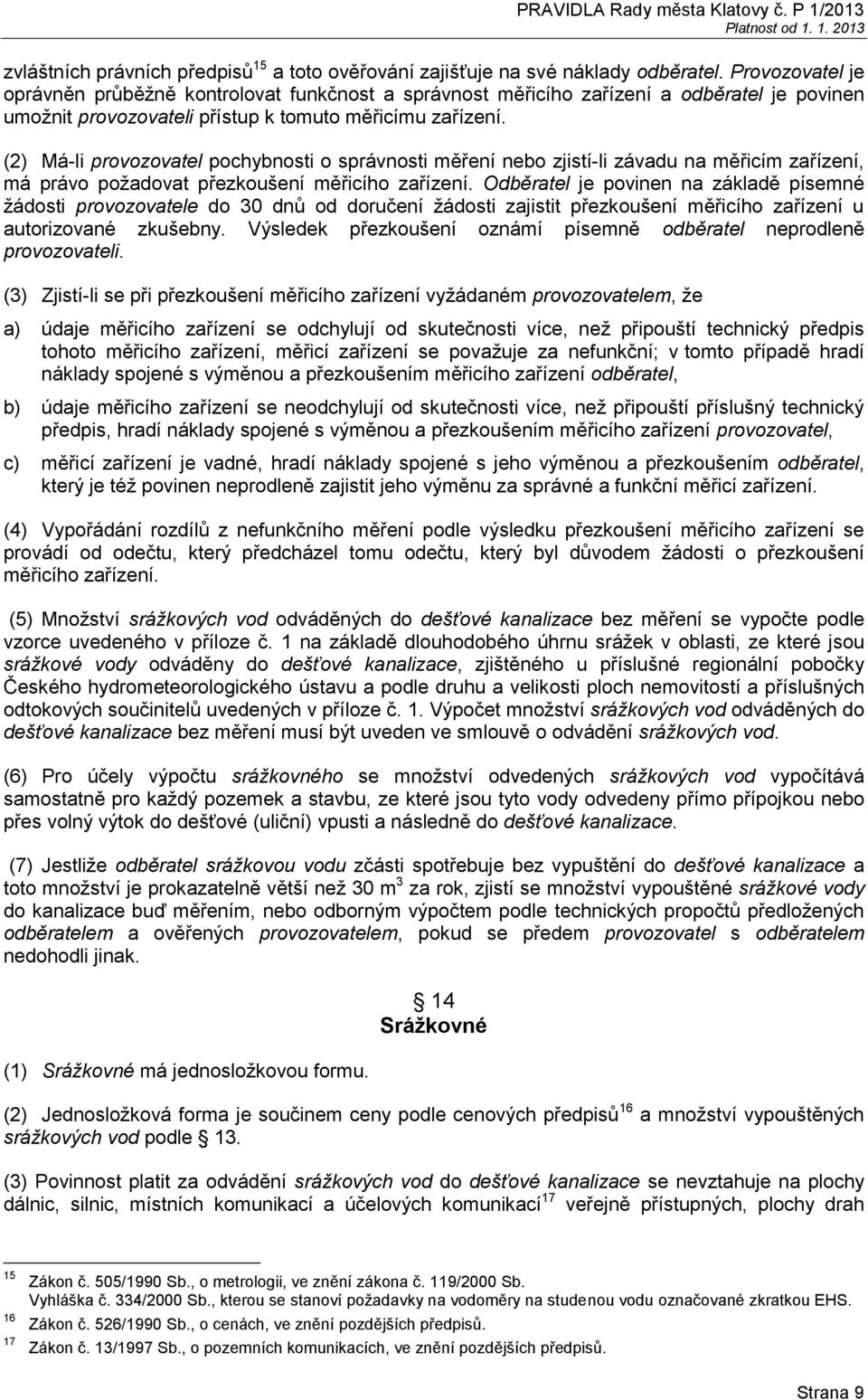 (2) Má-li provozovatel pochybnosti o správnosti měření nebo zjistí-li závadu na měřicím zařízení, má právo požadovat přezkoušení měřicího zařízení.