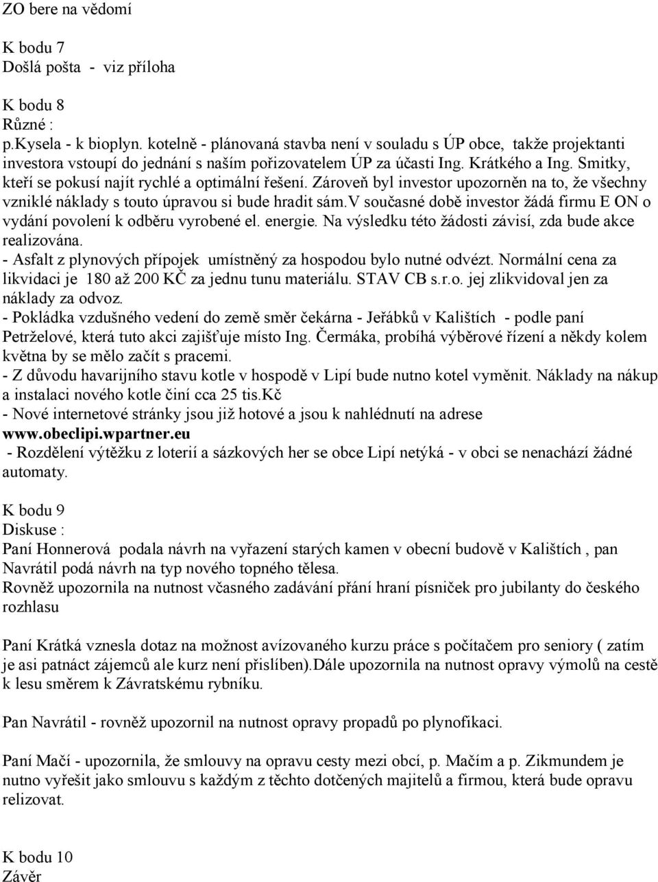 Smitky, kteří se pokusí najít rychlé a optimální řešení. Zároveň byl investor upozorněn na to, že všechny vzniklé náklady s touto úpravou si bude hradit sám.