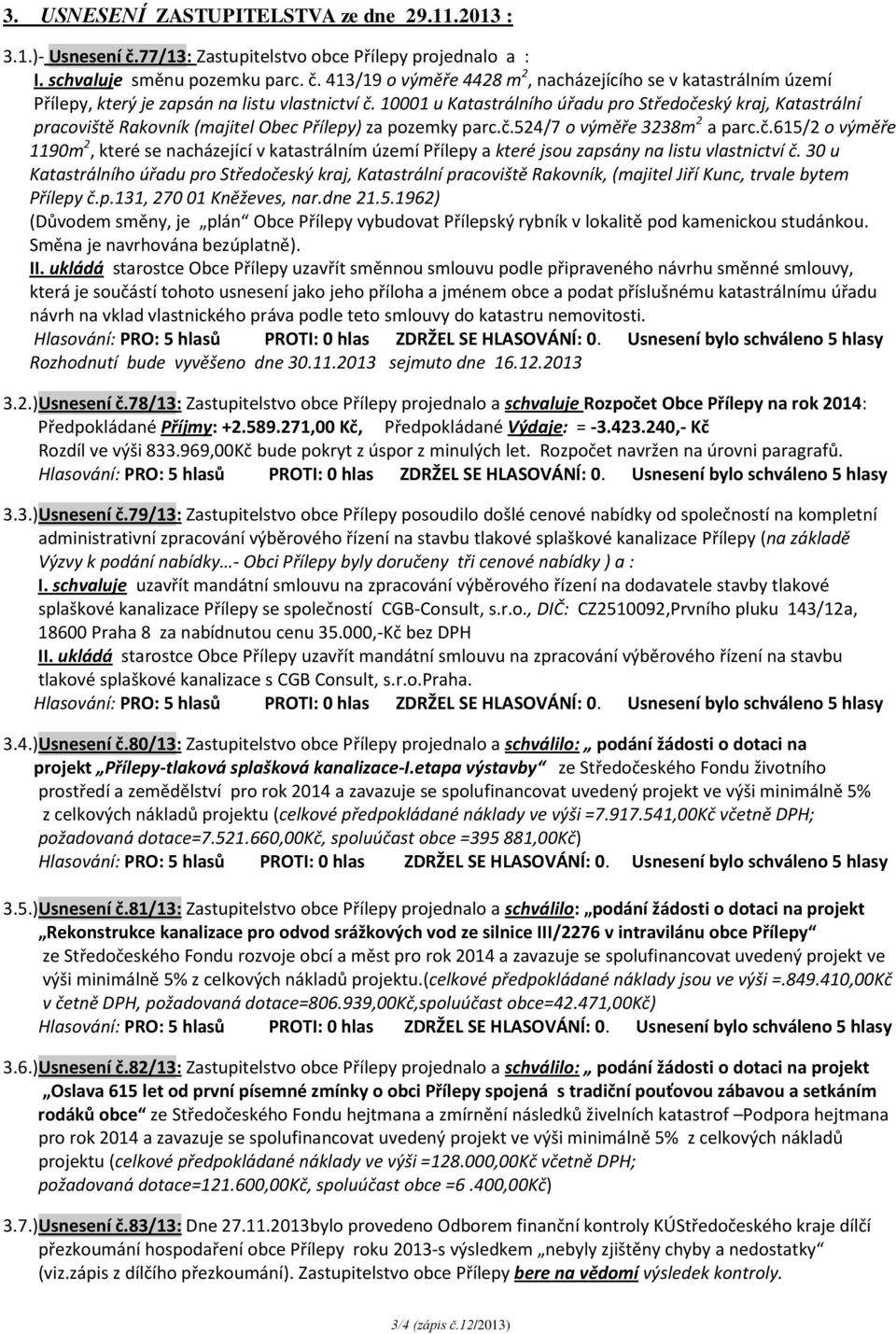 30 u Katastrálního úřadu pro Středočeský kraj, Katastrální pracoviště Rakovník, (majitel Jiří Kunc, trvale bytem Přílepy č.p.131, 270 01 Kněževes, nar.dne 21.5.