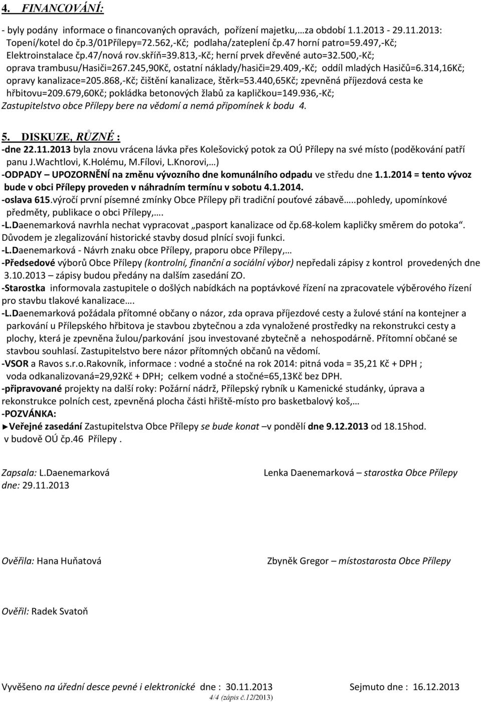 314,16Kč; opravy kanalizace=205.868,-kč; čištění kanalizace, štěrk=53.440,65kč; zpevněná příjezdová cesta ke hřbitovu=209.679,60kč; pokládka betonových žlabů za kapličkou=149.