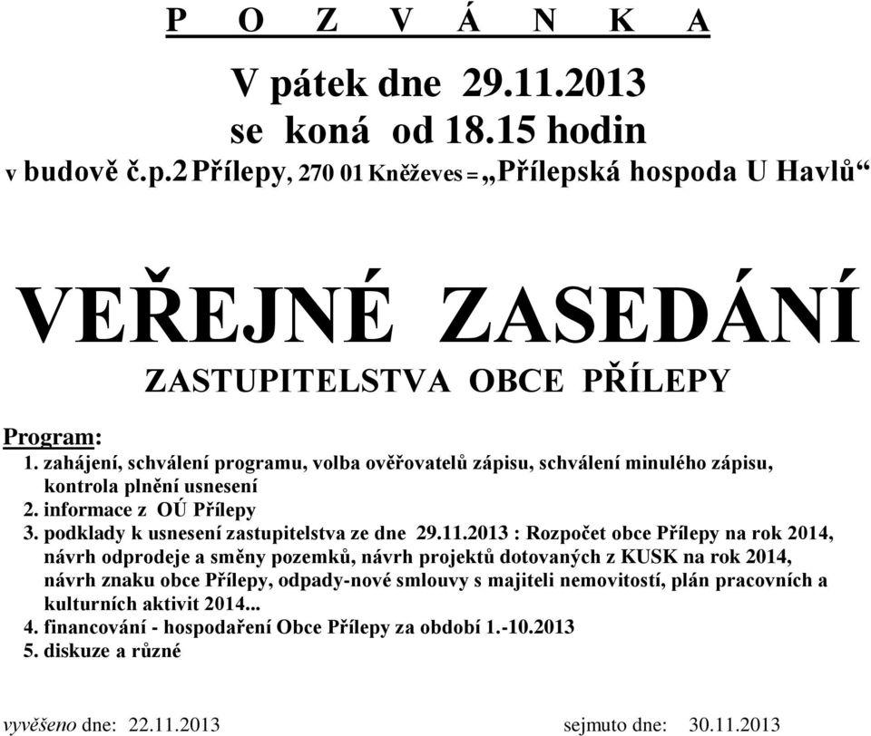 2013 : Rozpočet obce Přílepy na rok 2014, návrh odprodeje a směny pozemků, návrh projektů dotovaných z KUSK na rok 2014, návrh znaku obce Přílepy, odpady-nové smlouvy s majiteli