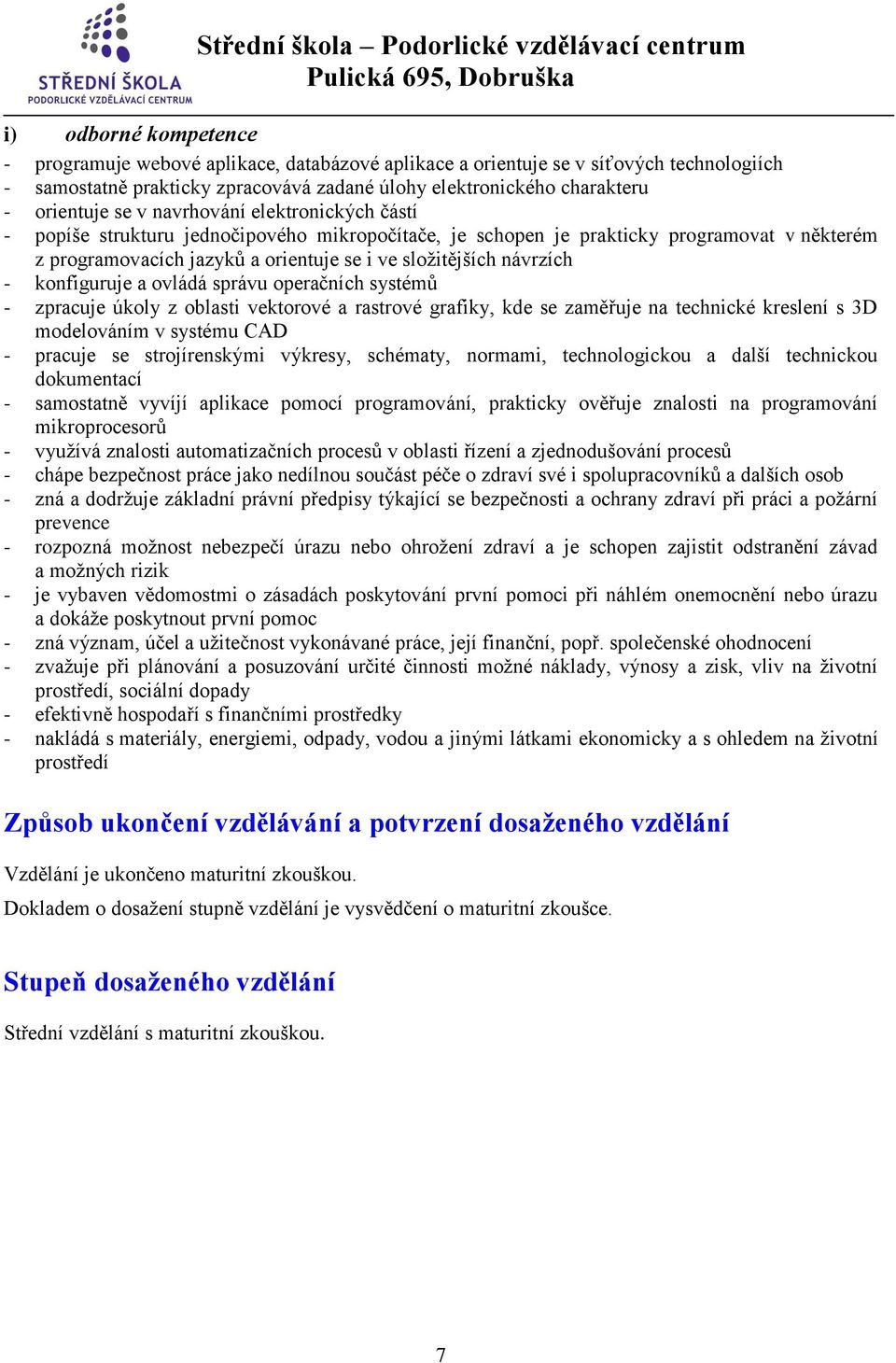 konfiguruje a ovládá správu operačních systémů - zpracuje úkoly z oblasti vektorové a rastrové grafiky, kde se zaměřuje na technické kreslení s 3D modelováním v systému CAD - pracuje se