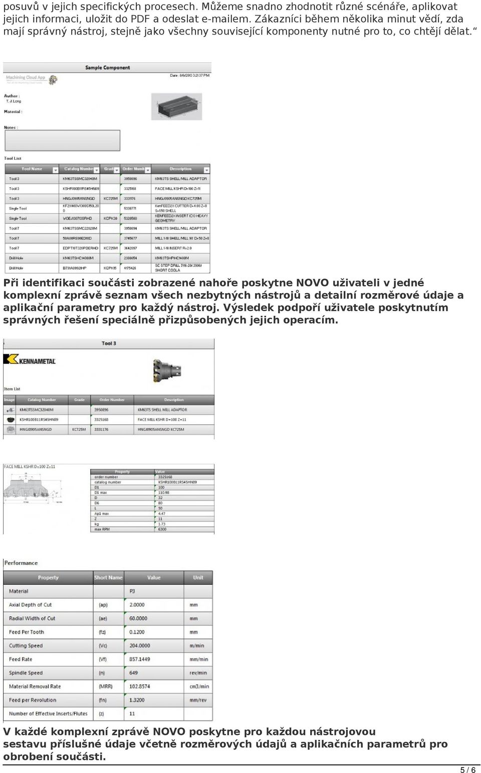 Při identifikaci součásti zobrazené nahoře poskytne NOVO uživateli v jedné komplexní zprávě seznam všech nezbytných nástrojů a detailní rozměrové údaje a aplikační parametry pro