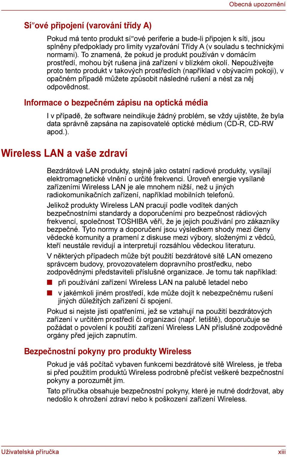 Nepoužívejte proto tento produkt v takových prostředích (například v obývacím pokoji), v opačném případě můžete způsobit následné rušení a nést za něj odpovědnost.