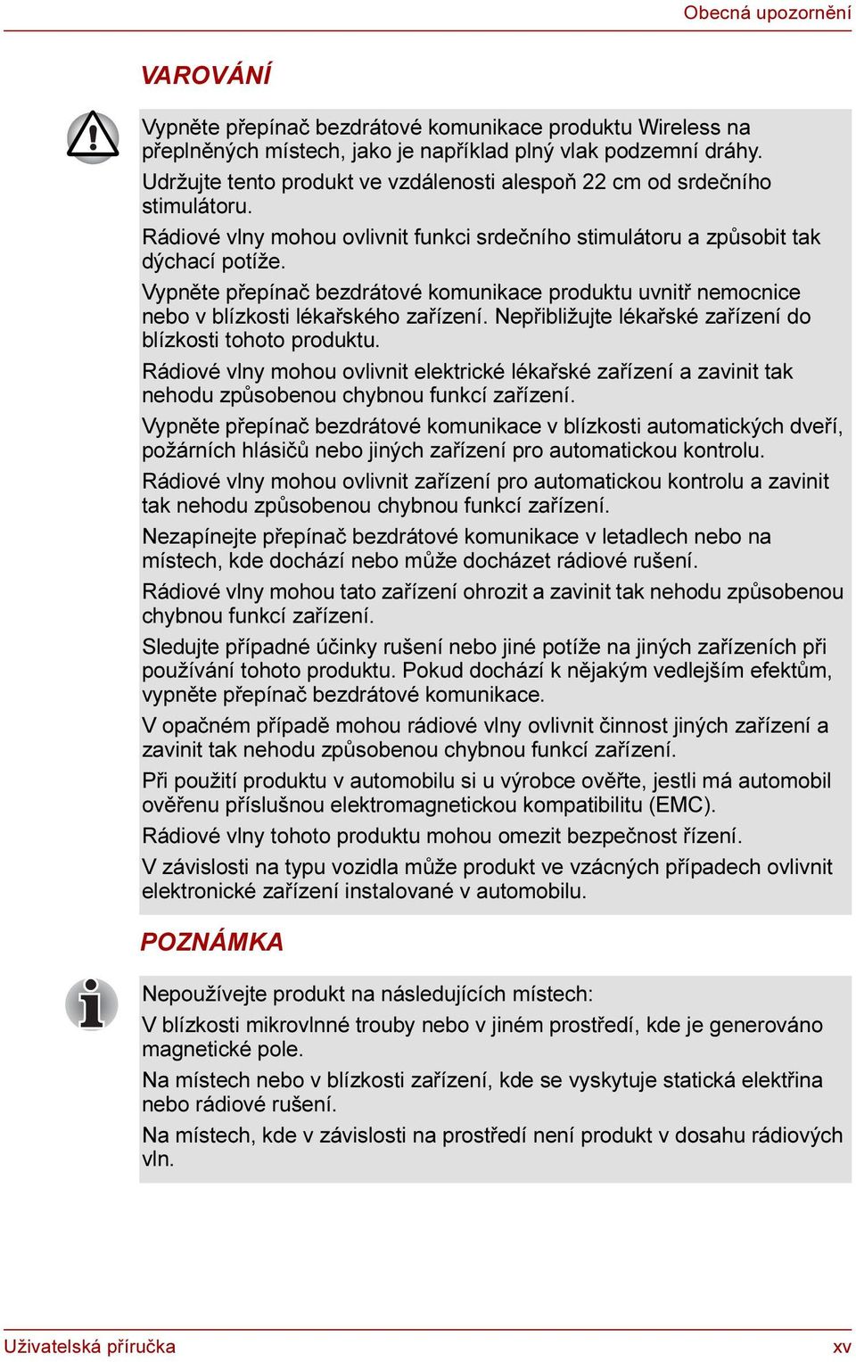 Vypněte přepínač bezdrátové komunikace produktu uvnitř nemocnice nebo v blízkosti lékařského zařízení. Nepřibližujte lékařské zařízení do blízkosti tohoto produktu.