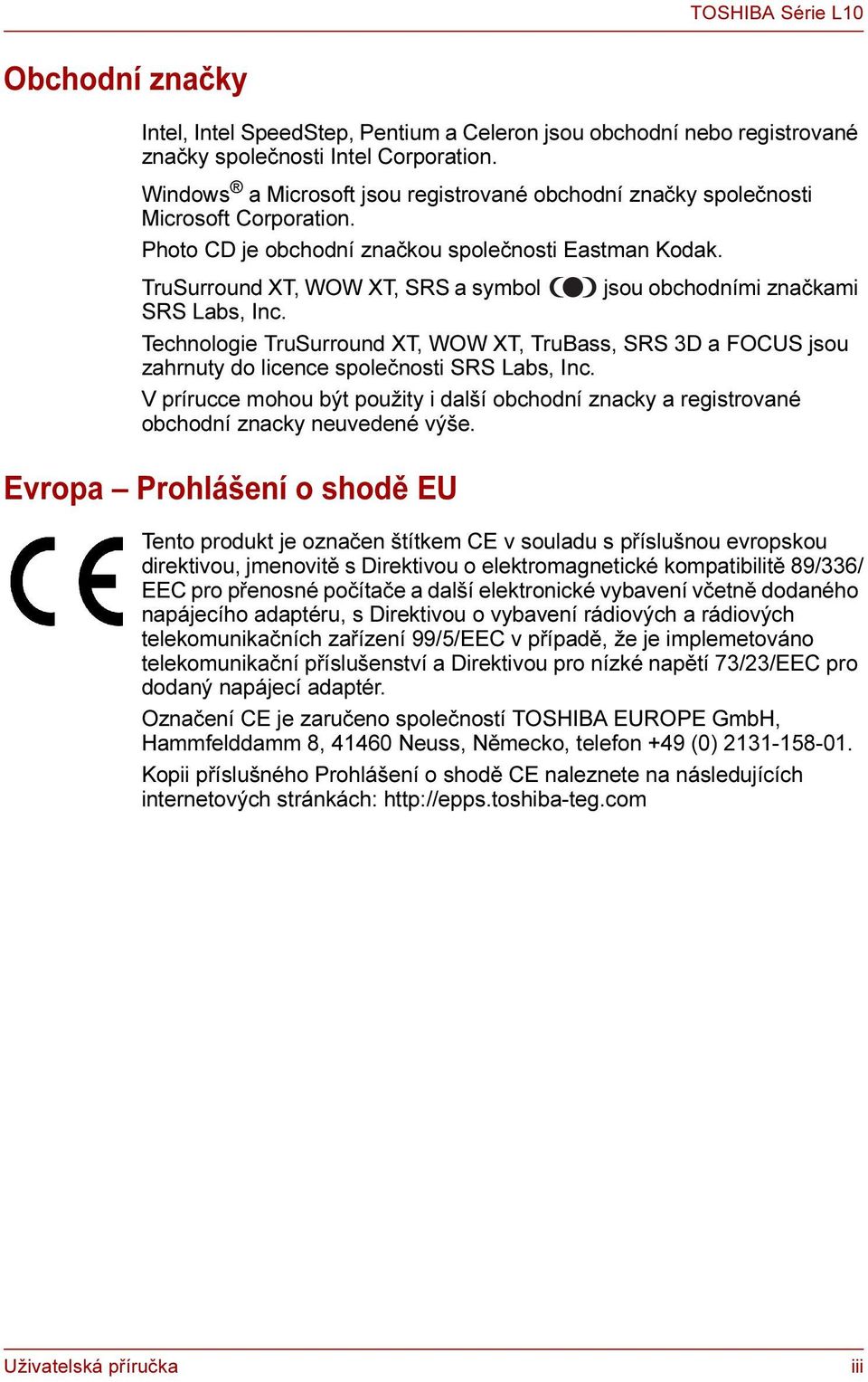 TruSurround XT, WOW XT, SRS a symbol jsou obchodními značkami SRS Labs, Inc. Technologie TruSurround XT, WOW XT, TruBass, SRS 3D a FOCUS jsou zahrnuty do licence společnosti SRS Labs, Inc.