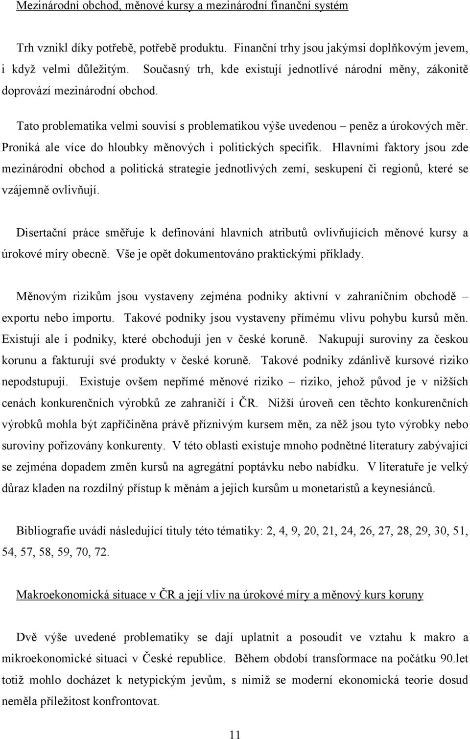 Proniká ale více do hloubky měnových i politických specifik. Hlavními faktory jsou zde mezinárodní obchod a politická strategie jednotlivých zemí, seskupení či regionů, které se vzájemně ovlivňují.