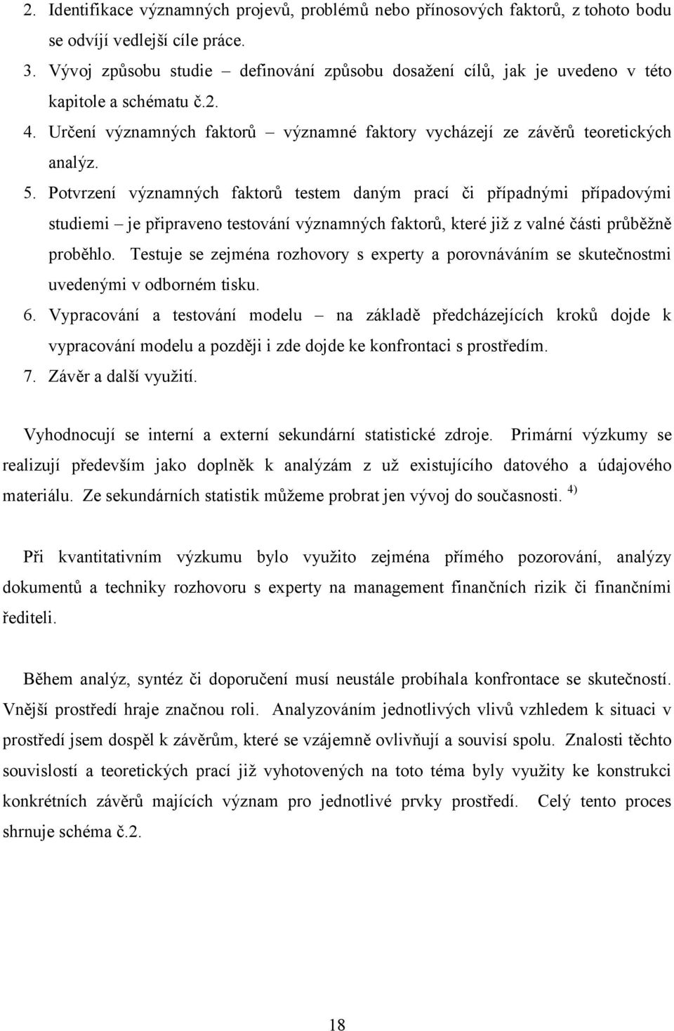 Potvrzení významných faktorů testem daným prací či případnými případovými studiemi je připraveno testování významných faktorů, které již z valné části průběžně proběhlo.