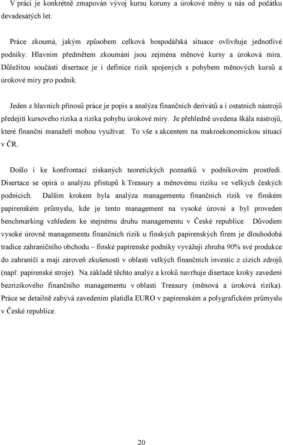 Jeden z hlavních přínosů práce je popis a analýza finančních derivátů a i ostatních nástrojů předejití kursového rizika a rizika pohybu úrokové míry.