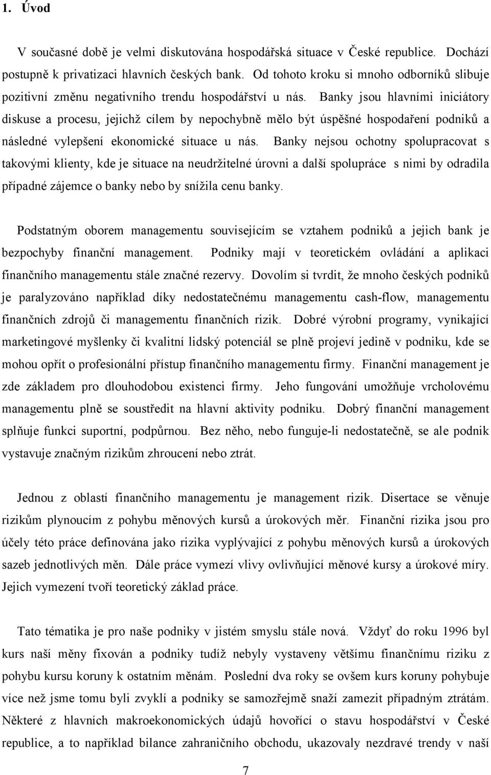 Banky jsou hlavními iniciátory diskuse a procesu, jejichž cílem by nepochybně mělo být úspěšné hospodaření podniků a následné vylepšení ekonomické situace u nás.