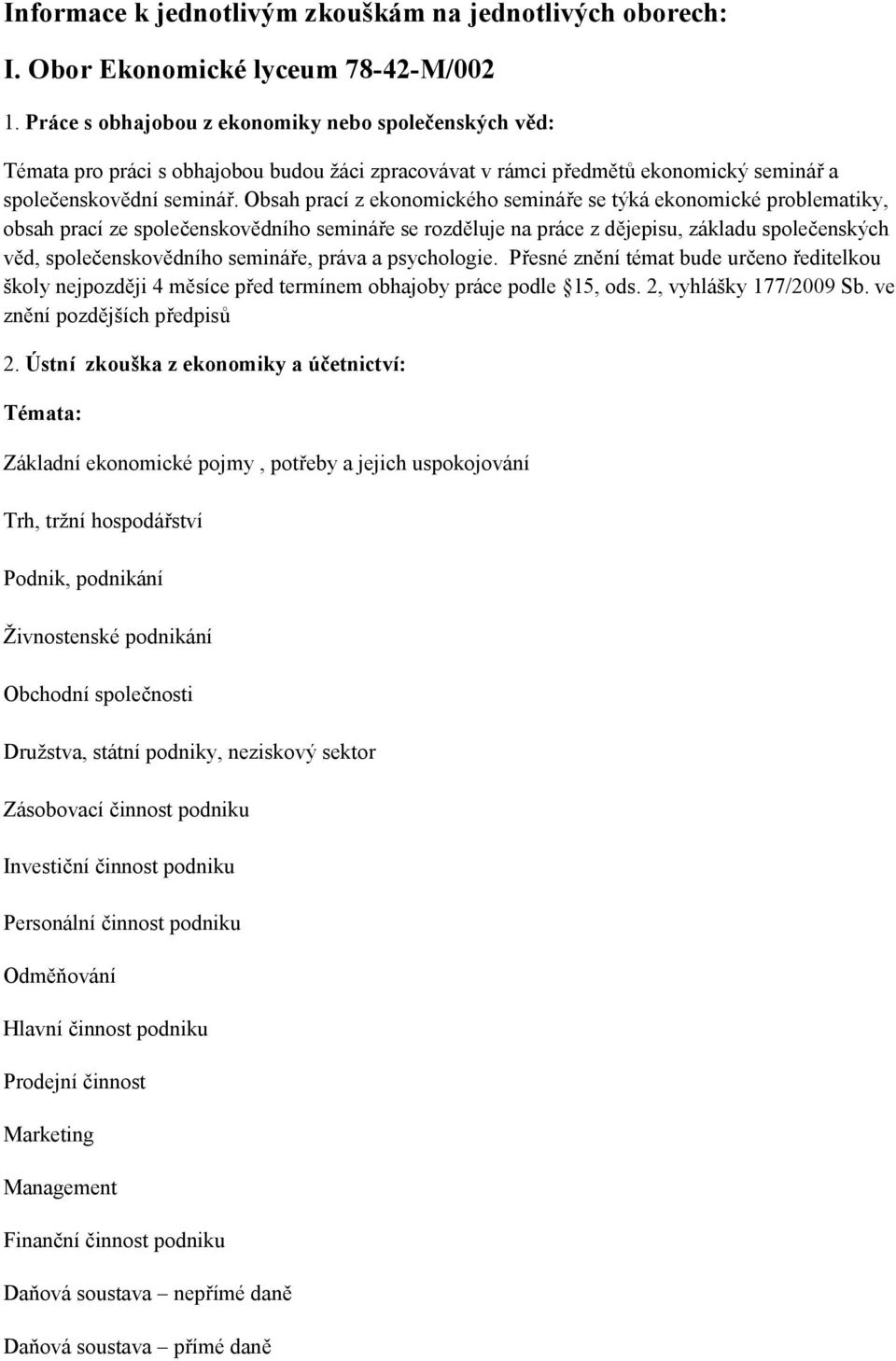 Obsah prací z ekonomického semináře se týká ekonomické problematiky, obsah prací ze společenskovědního semináře se rozděluje na práce z dějepisu, základu společenských věd, společenskovědního