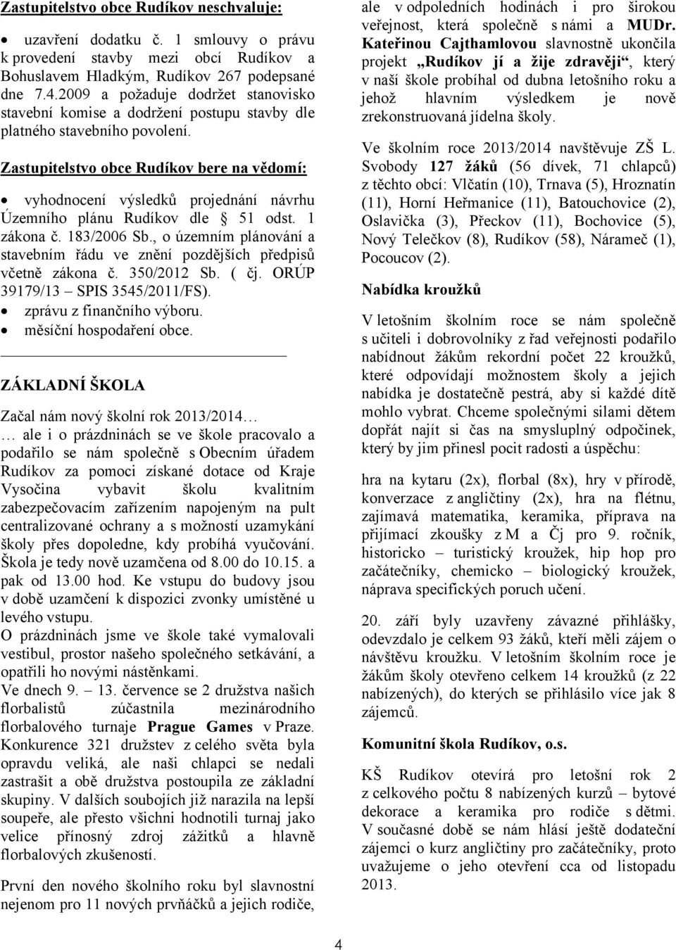 Zastupitelstvo obce Rudíkov bere na vědomí: vyhodnocení výsledků projednání návrhu Územního plánu Rudíkov dle 51 odst. 1 zákona č. 183/2006 Sb.