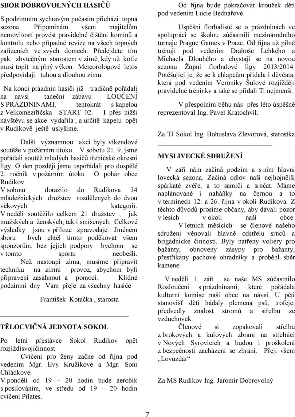 Předejdete tím pak zbytečným starostem v zimě, kdy už kotle musí topit na plný výkon. Meteorologové letos předpovídají tuhou a dlouhou zimu.