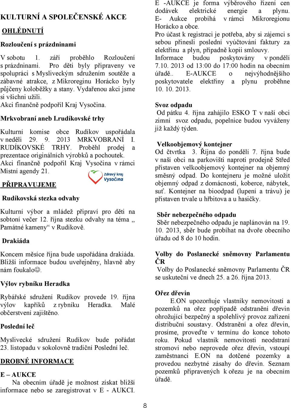 Akci finančně podpořil Kraj Vysočina. Mrkvobraní aneb I.rudíkovské trhy Kulturní komise obce Rudíkov uspořádala v neděli 29. 9. 2013 MRKVOBRANÍ I. RUDÍKOVSKÉ TRHY.