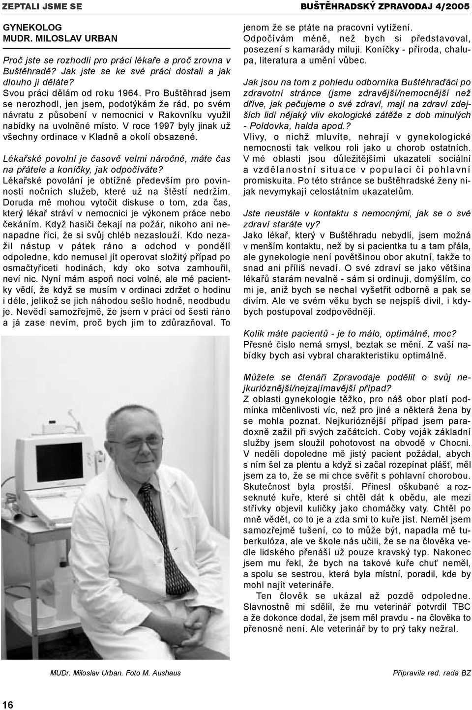 V roce 1997 byly jinak už všechny ordinace v Kladnì a okolí obsazené. Lékaøské povolní je èasovì velmi nároèné, máte èas na pøátele a koníèky, jak odpoèíváte?