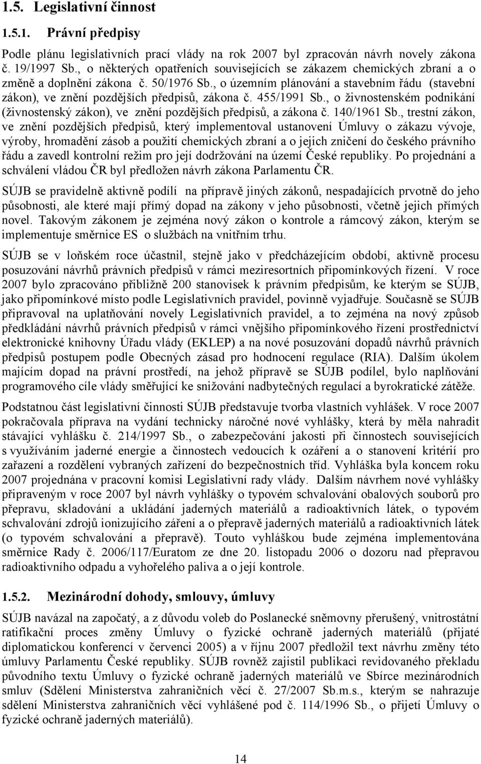 , o územním plánování a stavebním řádu (stavební zákon), ve znění pozdějších předpisů, zákona č. 455/1991 Sb., o živnostenském podnikání (živnostenský zákon), ve znění pozdějších předpisů, a zákona č.