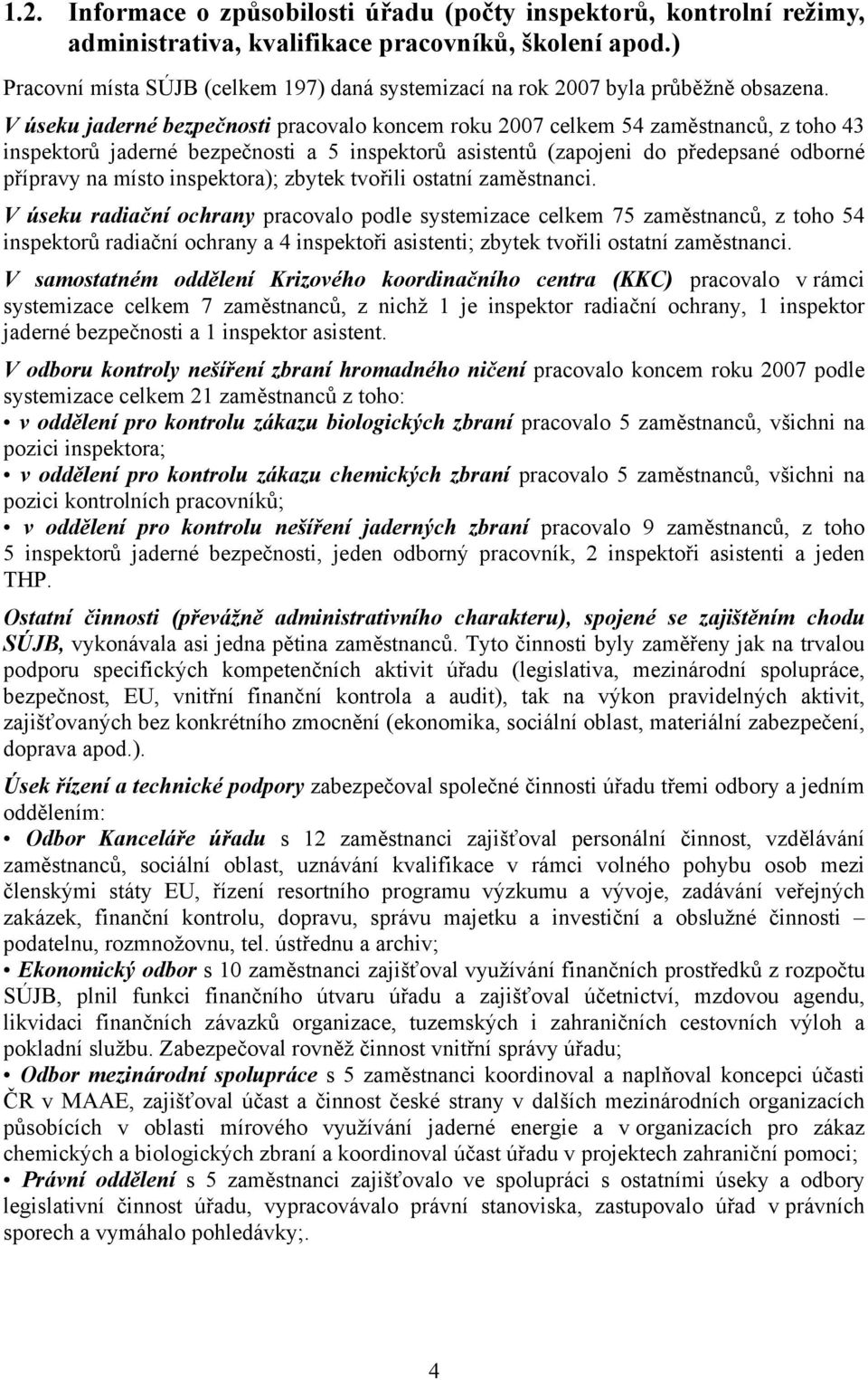 V úseku jaderné bezpečnosti pracovalo koncem roku 2007 celkem 54 zaměstnanců, z toho 43 inspektorů jaderné bezpečnosti a 5 inspektorů asistentů (zapojeni do předepsané odborné přípravy na místo