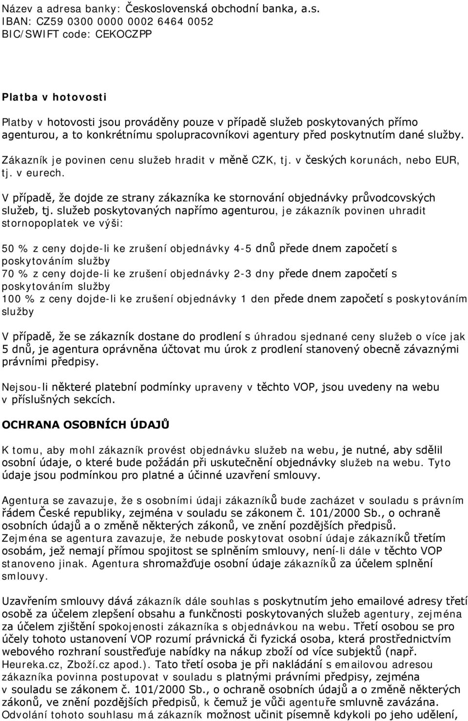 oslovenská obchodní banka, a.s. IBAN: CZ59 0300 0000 0002 6464 0052 BIC/SWIFT code: CEKOCZPP Platba v hotovosti Platby v hotovosti jsou prováděny pouze v případě služeb poskytovaných přímo agenturou,