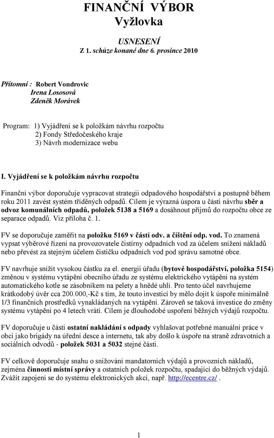 Vyjádření se k položkám návrhu rozpočtu Finanční výbor doporučuje vypracovat strategii odpadového hospodářství a postupně během roku 2011 zavést systém tříděných odpadů.