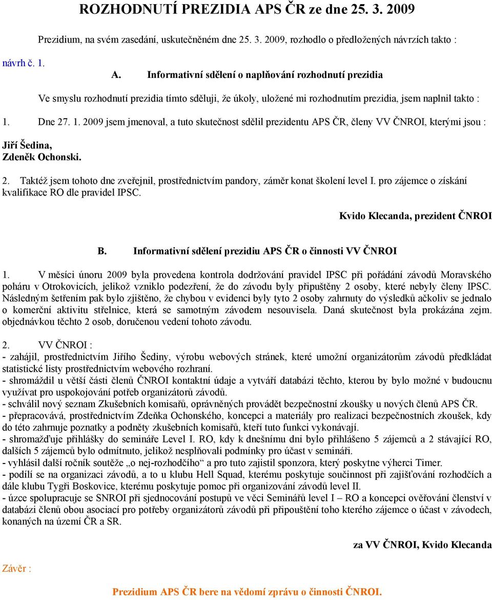 pro zájemce o získání kvalifikace RO dle pravidel IPSC. Kvido Klecanda, prezident ČNROI B. Informativní sdělení prezidiu APS ČR o činnosti VV ČNROI 1.