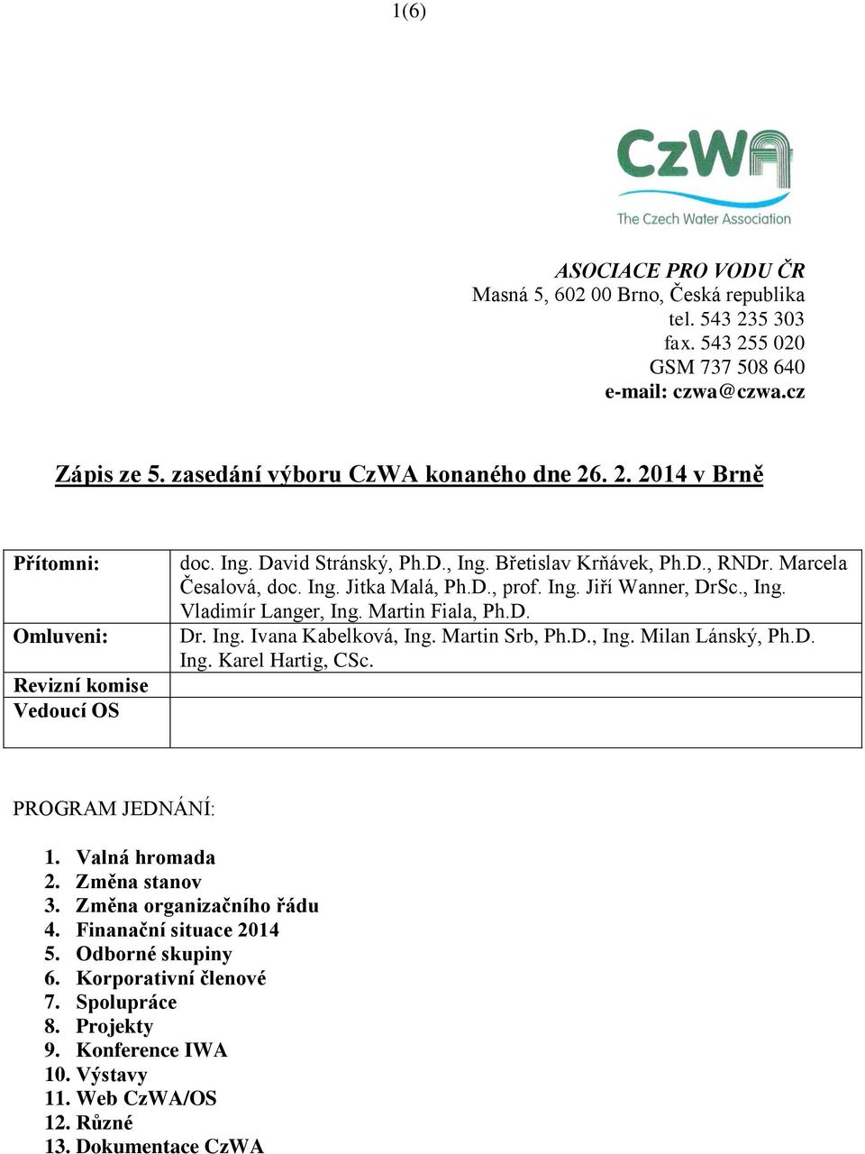 Martin Srb, Ph.D., Ing. Milan Lánský, Ph.D. Ing. Karel Hartig, CSc. PROGRAM JEDNÁNÍ: 1. Valná hromada 2. Změna stanov 3. Změna organizačního řádu 4. Finanační situace 2014 5. Odborné skupiny 6.