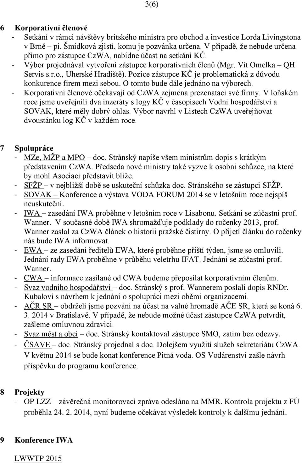 Pozice zástupce KČ je problematická z důvodu konkurence firem mezi sebou. O tomto bude dále jednáno na výborech. - Korporativní členové očekávají od CzWA zejména prezenataci své firmy.