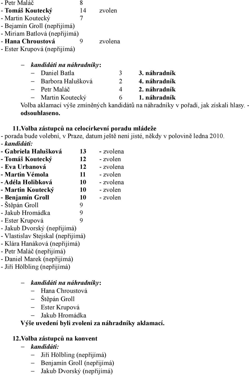 - odsouhlaseno. 11.Volba zástupců na celocírkevní poradu mládeže - porada bude volební, v Praze, datum ještě není jisté, někdy v polovině ledna 2010.