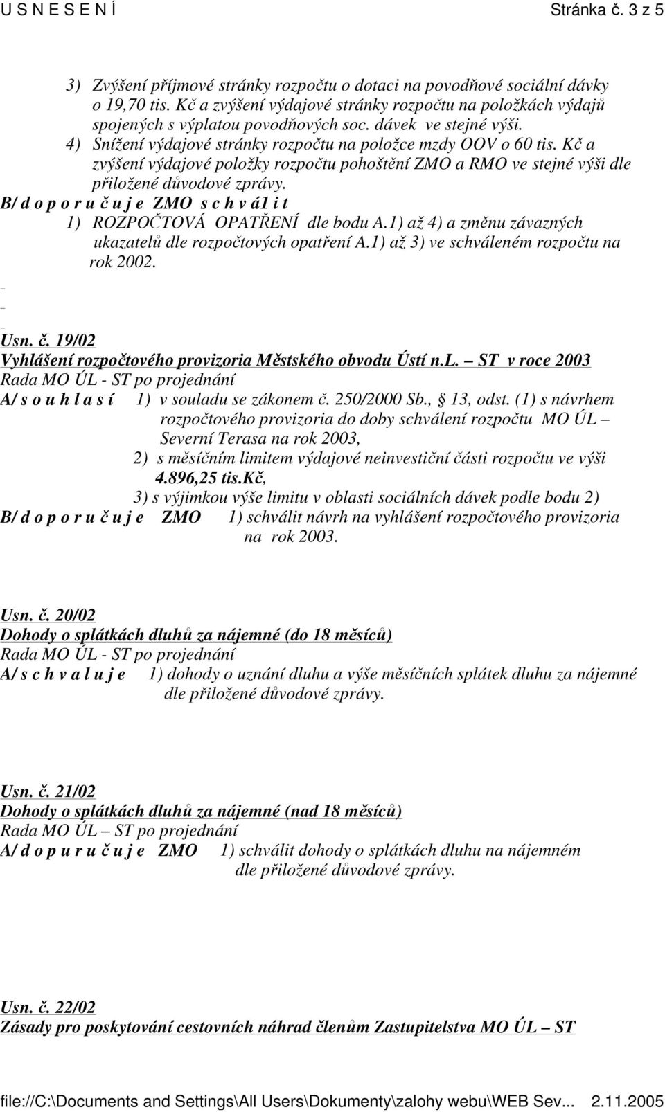 B/ d o p o r u u j e ZMO s c h v á1 i t 1) ROZPOTOVÁ OPATENÍ dle bodu A.1) až 4) a zmnu závazných ukazatel dle rozpotových opatení A.1) až 3) ve schváleném rozpotu na rok 2002. Usn.