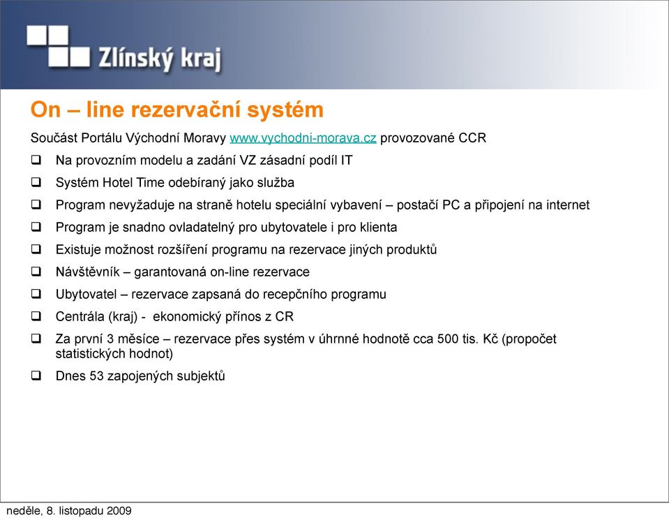 postačí PC a připojení na internet Program je snadno ovladatelný pro ubytovatele i pro klienta Existuje možnost rozšíření programu na rezervace jiných produktů