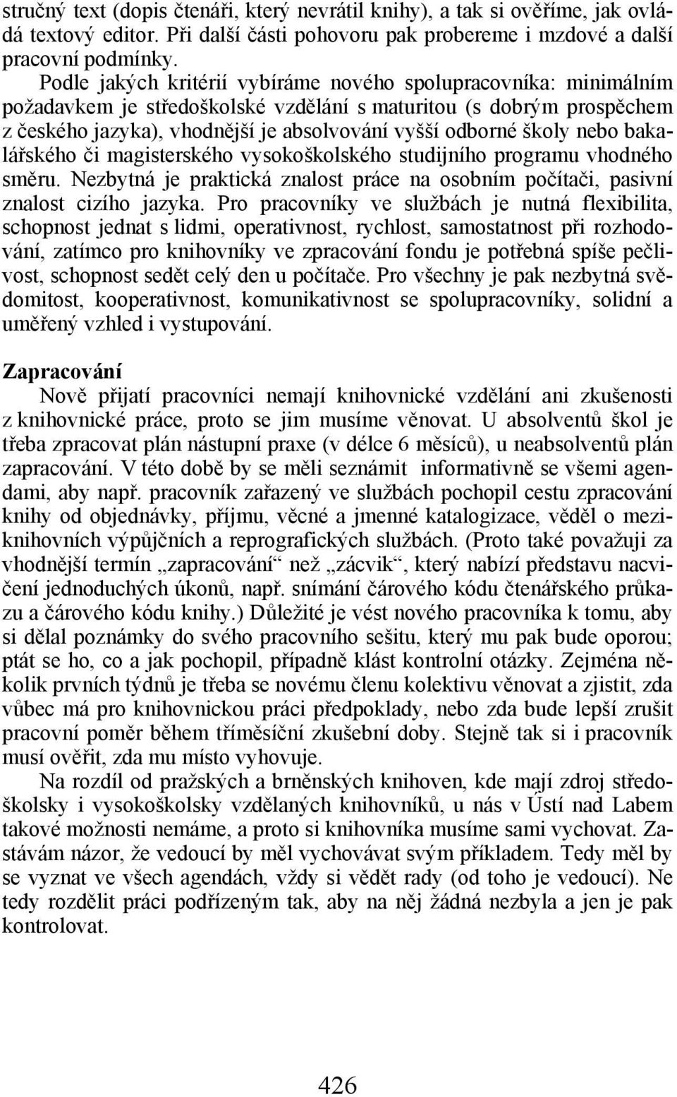 nebo bakalářského či magisterského vysokoškolského studijního programu vhodného směru. Nezbytná je praktická znalost práce na osobním počítači, pasivní znalost cizího jazyka.