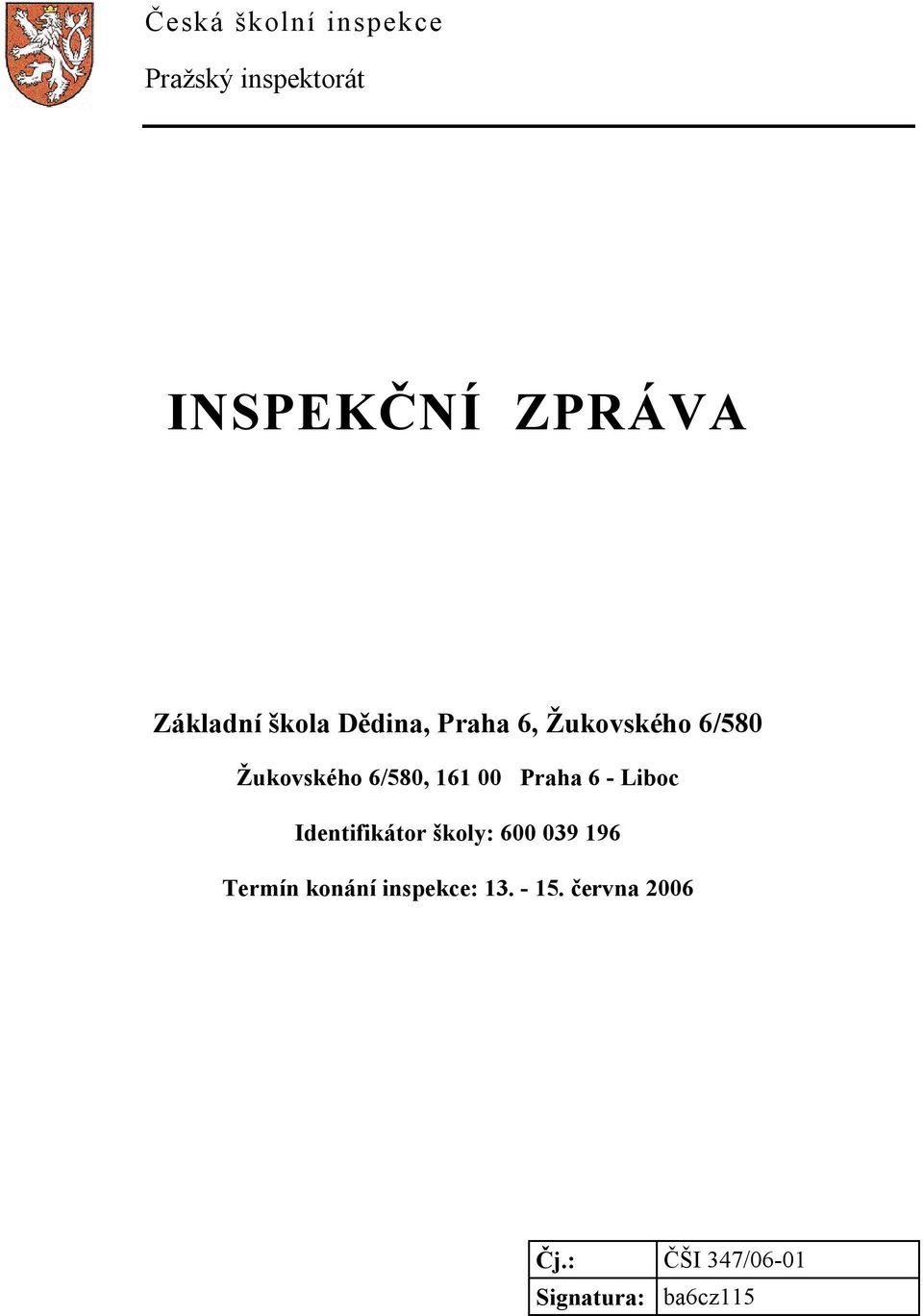 161 00 Praha 6 - Liboc Identifikátor školy: 600 039 196 Termín