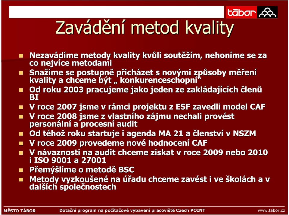 vlastního zájmu z nechali provést personáln lní a procesní audit Od téhot hož roku startuje i agenda MA 21 a členství v NSZM V roce 2009 provedeme nové hodnocení CAF V