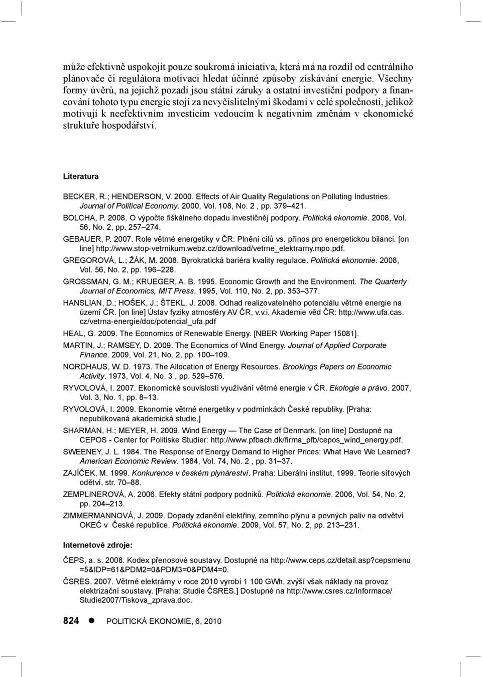 neefektivním investicím vedoucím k negativním změnám v ekonomické struktuře hospodářství. Literatura BECKER, R.; HENDERSON, V. 2000. Effects of Air Quality Regulations on Polluting Industries.