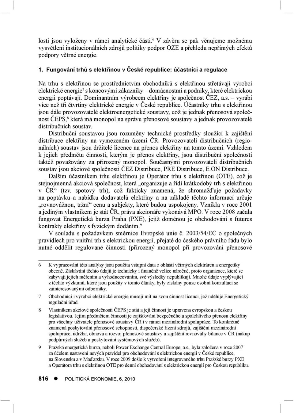 domácnostmi a podniky, které elektrickou energii poptávají. Dominantním výrobcem elektřiny je společnost ČEZ, a.s. vyrábí více než tři čtvrtiny elektrické energie v České republice.