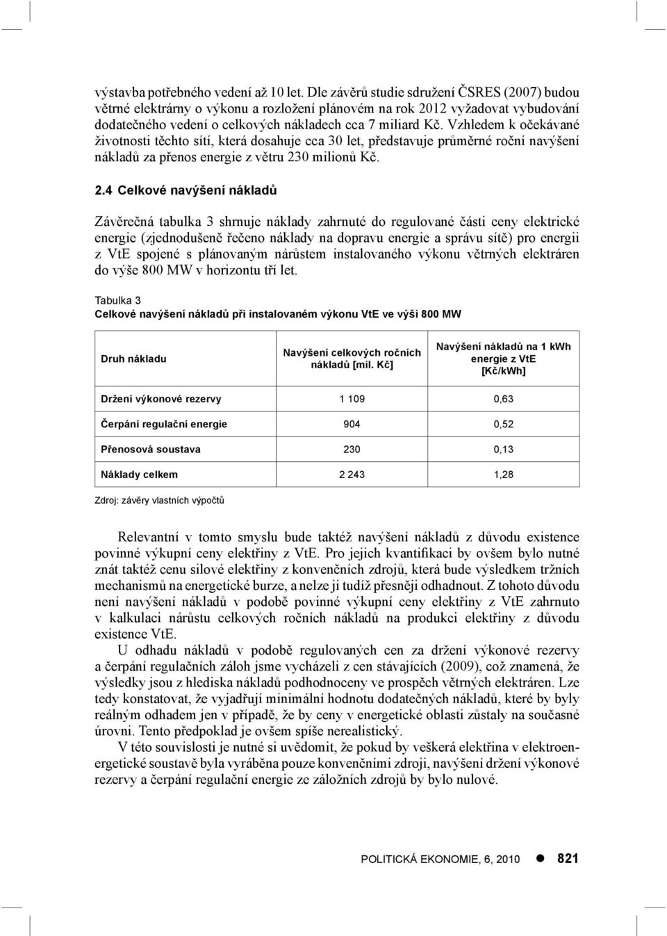 Vzhledem k očekávané životnosti těchto sítí, která dosahuje cca 30 let, představuje průměrné roční navýšení nákladů za přenos energie z větru 23