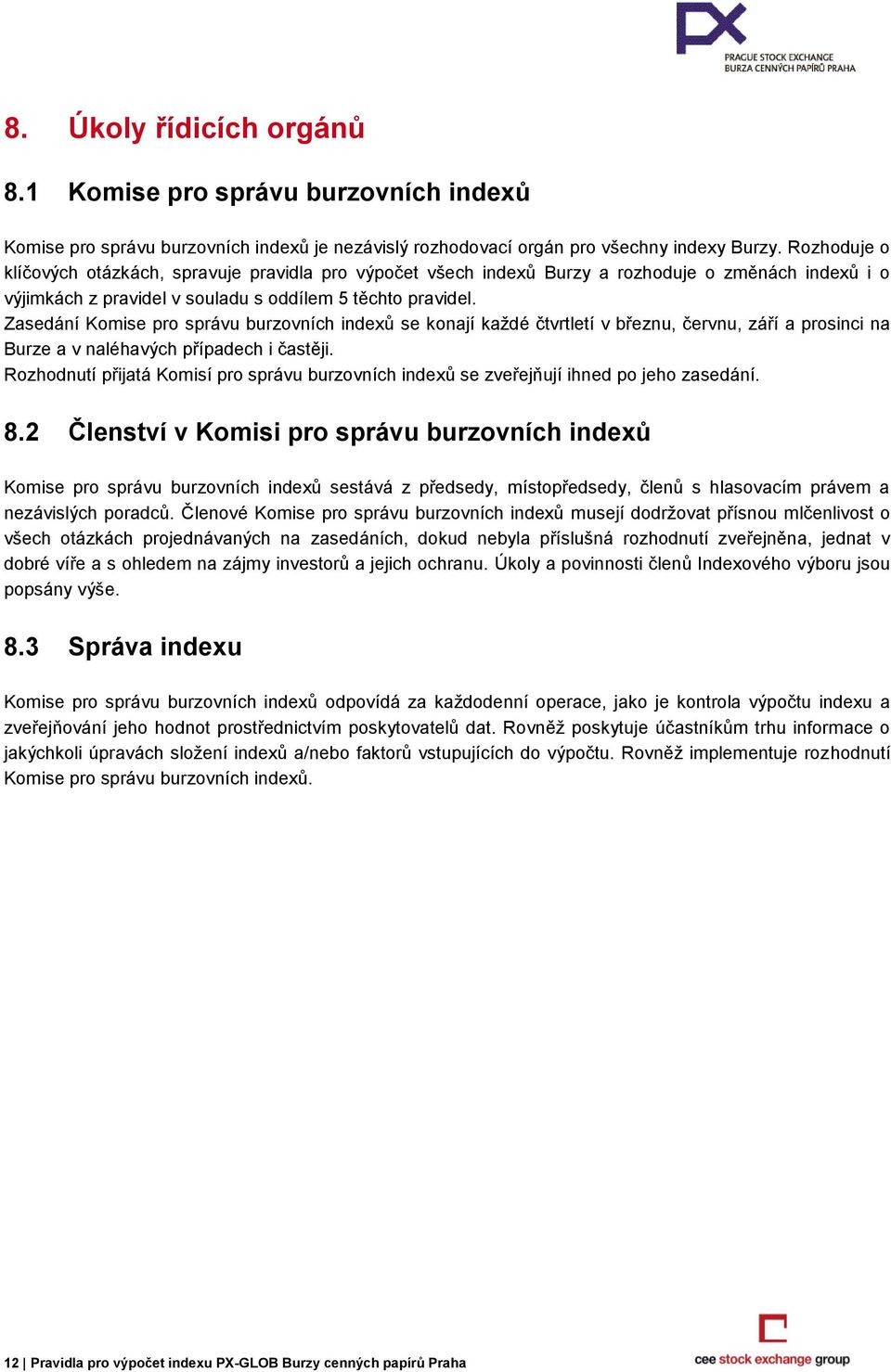 Zasedání Komise pro správu burzovních indexů se konají každé čtvrtletí v březnu, červnu, září a prosinci na Burze a v naléhavých případech i častěji.