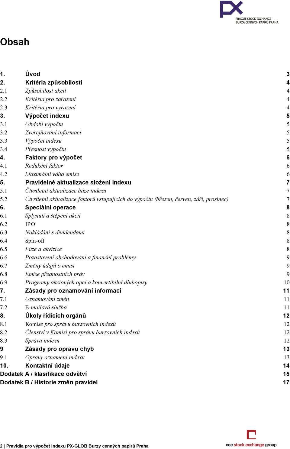 1 Čtvrtletní aktualizace báze indexu 7 5.2 Čtvrtletní aktualizace faktorů vstupujících do výpočtu (březen, červen, září, prosinec) 7 6. Speciální operace 8 6.1 Splynutí a štěpení akcií 8 6.2 IPO 8 6.