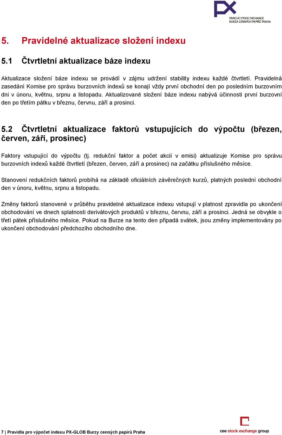 Aktualizované složení báze indexu nabývá účinnosti první burzovní den po třetím pátku v březnu, červnu, září a prosinci. 5.