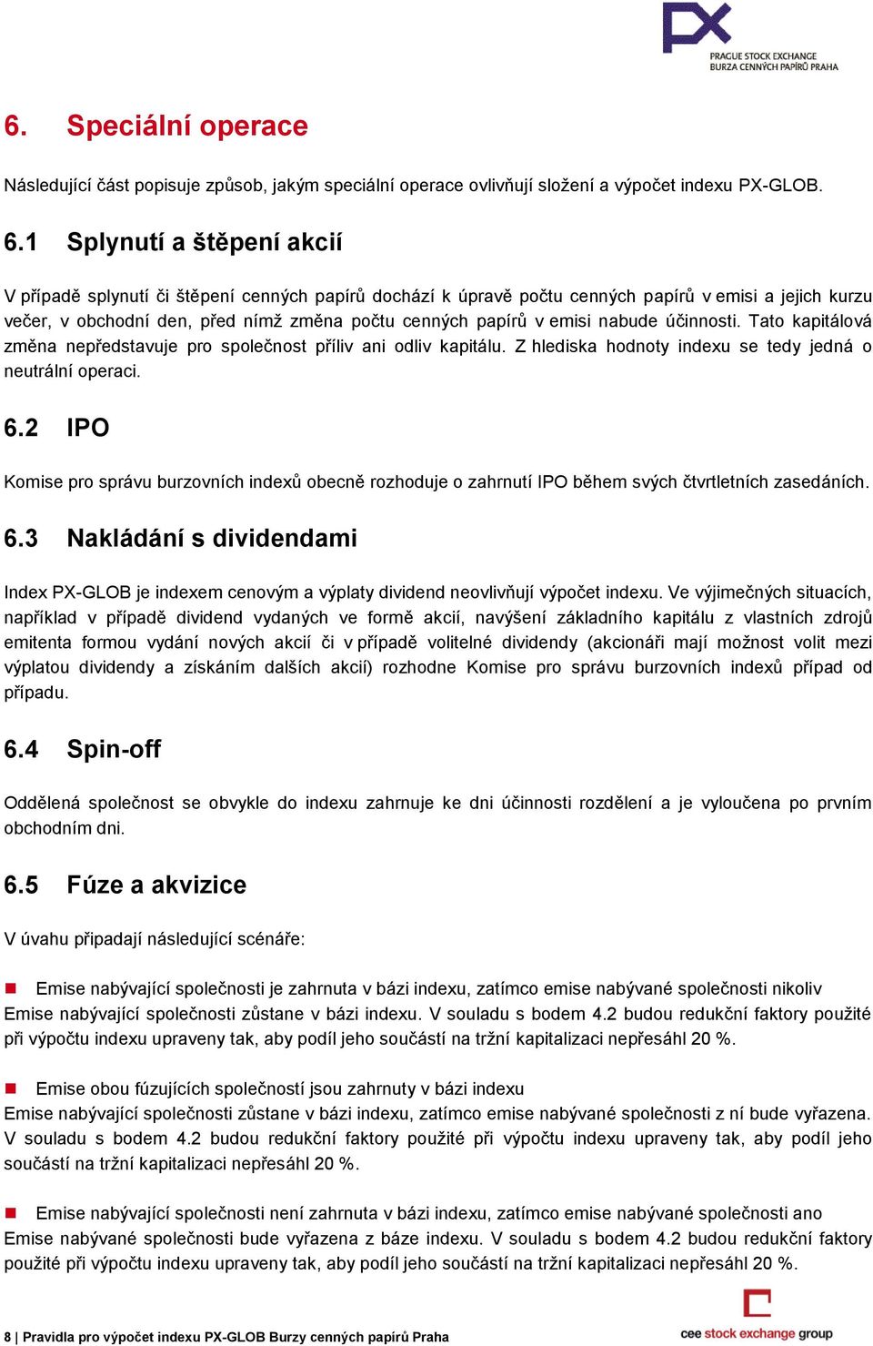 emisi nabude účinnosti. Tato kapitálová změna nepředstavuje pro společnost příliv ani odliv kapitálu. Z hlediska hodnoty indexu se tedy jedná o neutrální operaci. 6.