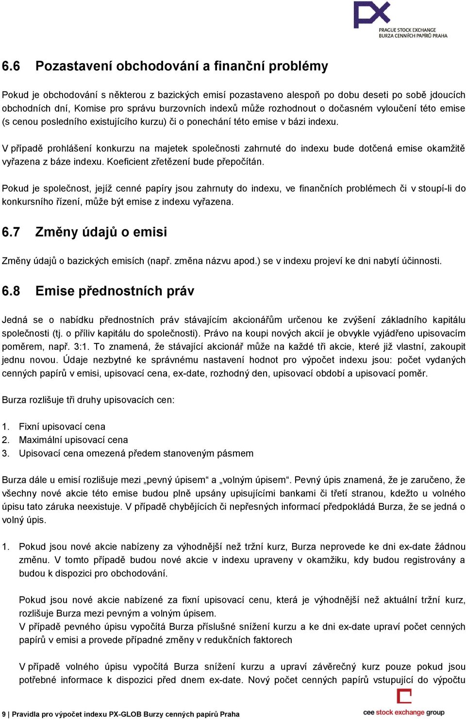 V případě prohlášení konkurzu na majetek společnosti zahrnuté do indexu bude dotčená emise okamžitě vyřazena z báze indexu. Koeficient zřetězení bude přepočítán.