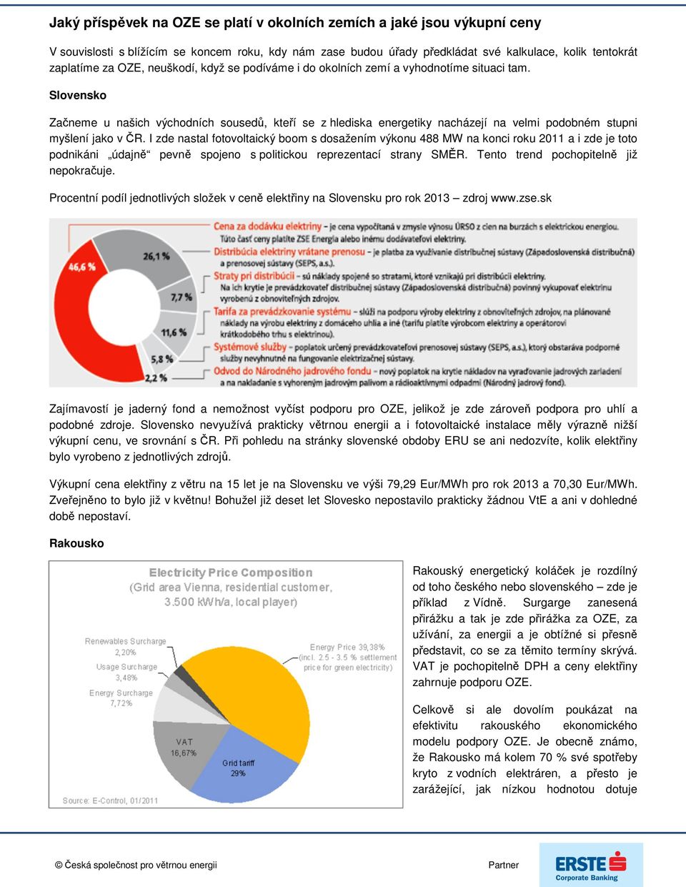 Slovensko Začneme u našich východních sousedů, kteří se z hlediska energetiky nacházejí na velmi podobném stupni myšlení jako v ČR.