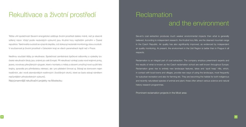 V současnosti je životní prostředí v Ústeckém kraji ve všech parametrech lepší než v Praze. Nedílnou součástí těžby je rekultivace. Společnost zaměstnává špičkové odborníky a výsledky tzv.