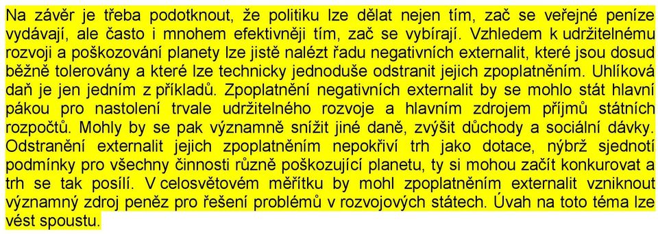 Uhlíková daň je jen jedním z příkladů. Zpoplatnění negativních externalit by se mohlo stát hlavní pákou pro nastolení trvale udržitelného rozvoje a hlavním zdrojem příjmů státních rozpočtů.