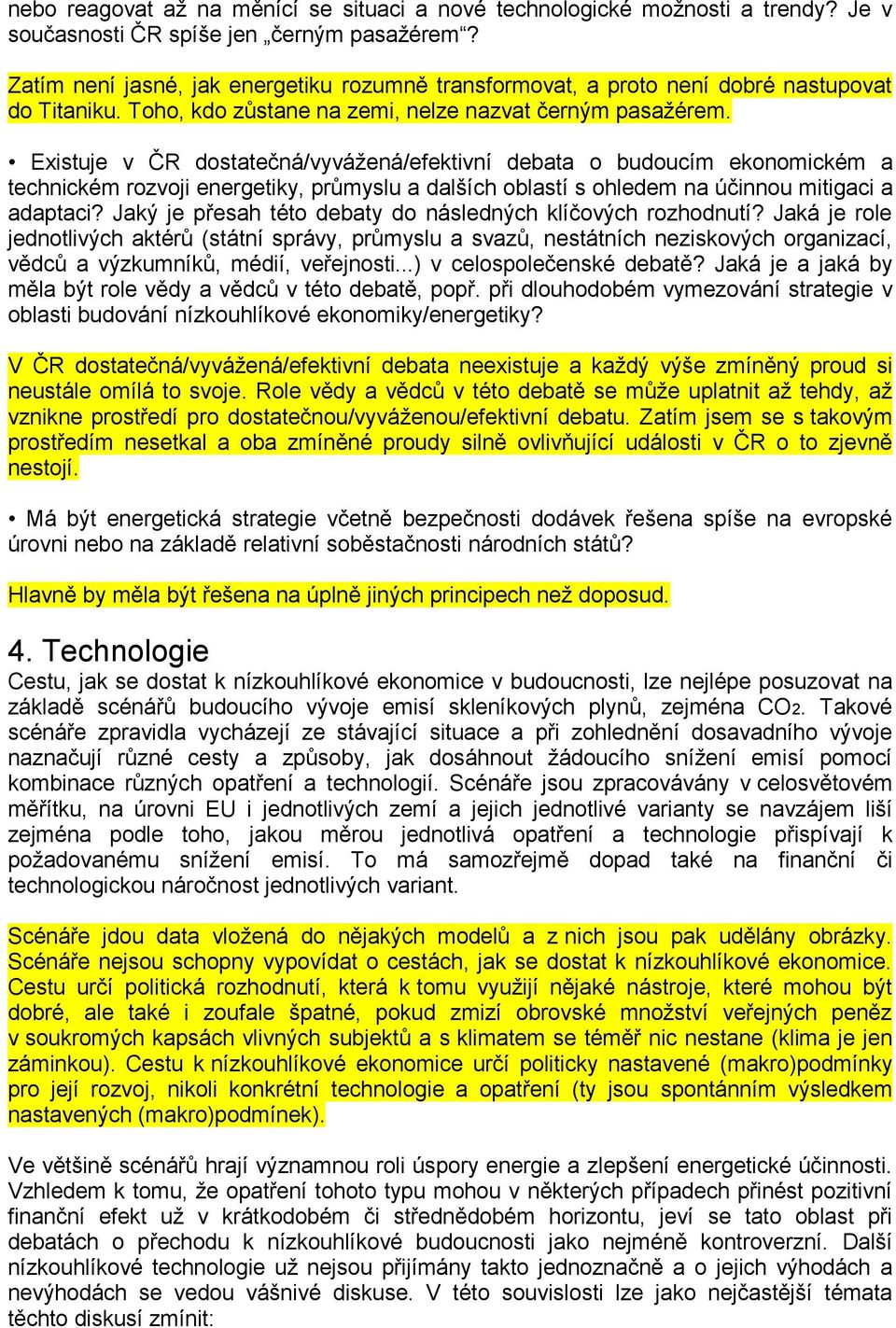 Existuje v ČR dostatečná/vyvážená/efektivní debata o budoucím ekonomickém a technickém rozvoji energetiky, průmyslu a dalších oblastí s ohledem na účinnou mitigaci a adaptaci?