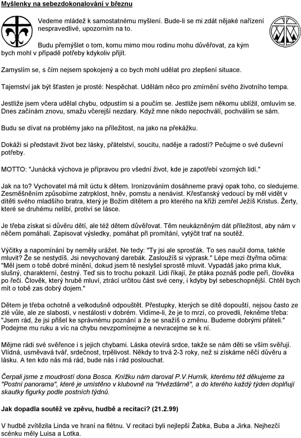 Tajemství jak být šťasten je prosté: Nespěchat. Udělám něco pro zmírnění svého životního tempa. Jestliže jsem včera udělal chybu, odpustím si a poučím se. Jestliže jsem někomu ublížil, omluvím se.