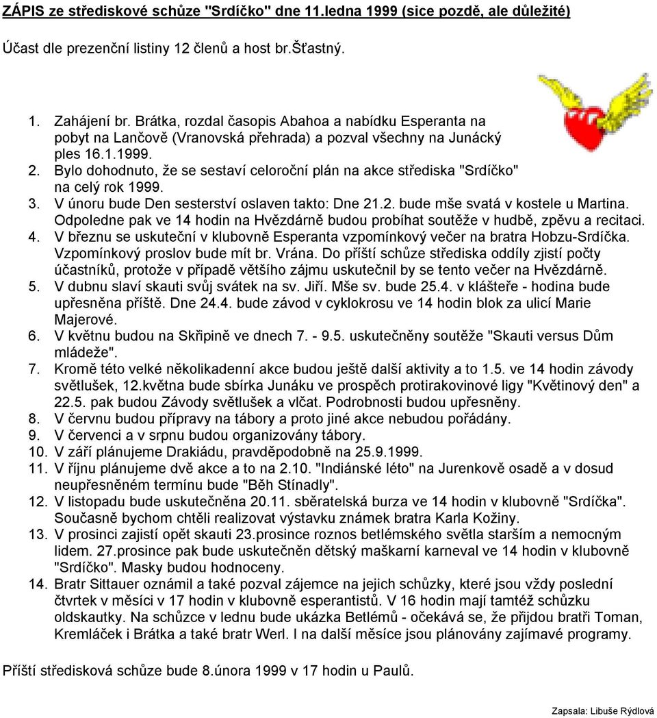 Bylo dohodnuto, že se sestaví celoroční plán na akce střediska "Srdíčko" na celý rok 1999. 3. V únoru bude Den sesterství oslaven takto: Dne 21.2. bude mše svatá v kostele u Martina.