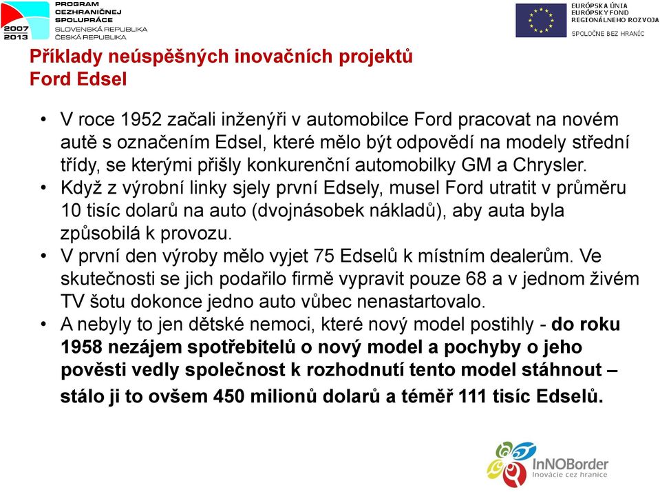 Když z výrobní linky sjely první Edsely, musel Ford utratit v průměru 10 tisíc dolarů na auto (dvojnásobek nákladů), aby auta byla způsobilá k provozu.