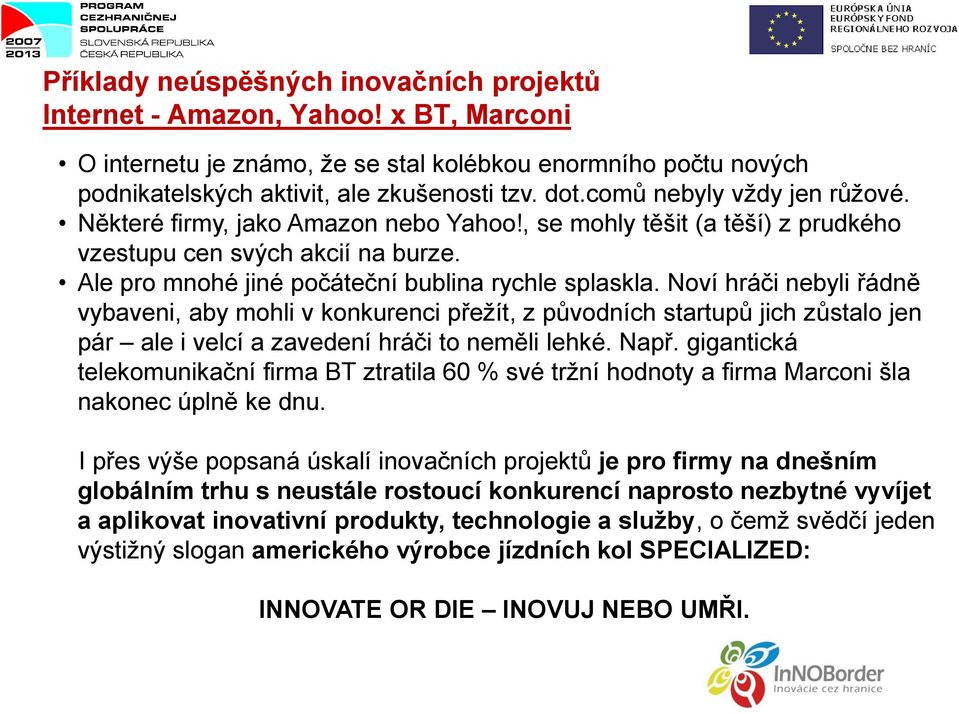 Noví hráči nebyli řádně vybaveni, aby mohli v konkurenci přežít, z původních startupů jich zůstalo jen pár ale i velcí a zavedení hráči to neměli lehké. Např.