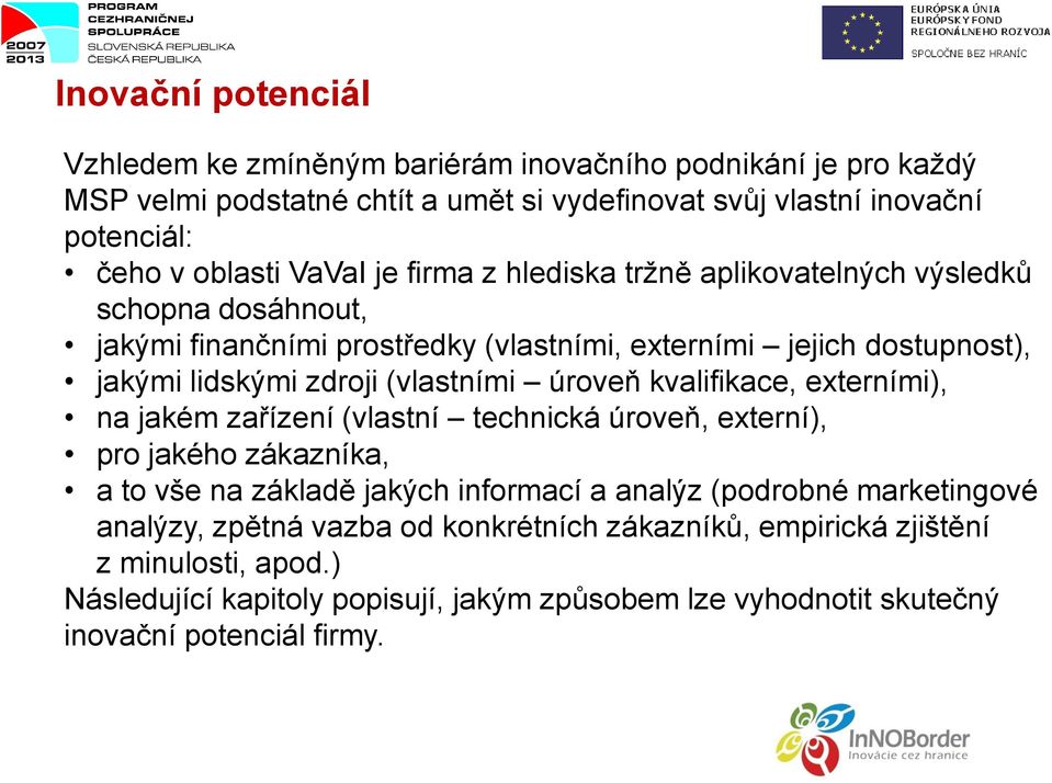 (vlastními úroveň kvalifikace, externími), na jakém zařízení (vlastní technická úroveň, externí), pro jakého zákazníka, a to vše na základě jakých informací a analýz (podrobné