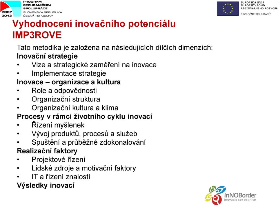 Organizační kultura a klima Procesy v rámci životního cyklu inovací Řízení myšlenek Vývoj produktů, procesů a služeb Spuštění a